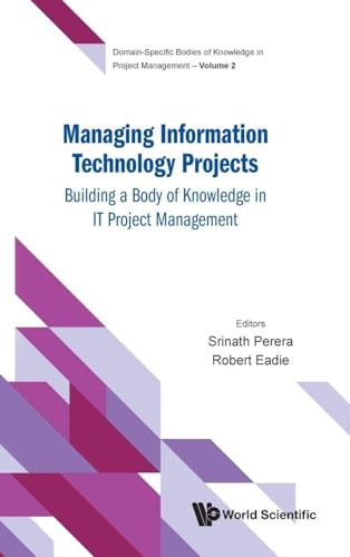 Managing Information Technology Projects: Building A Body Of Knowledge In It Project Management (Domain-specific Bodies Of Knowledge In Project Management, Band 2)