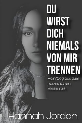 Du wirst dich niemals von mir trennen: Mein Weg aus dem narzisstischen Missbrauch