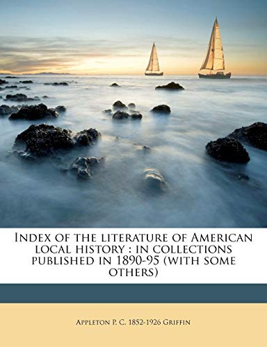 Index of the Literature of American Local History: In Collections Published in 1890-95 (with Some Others)