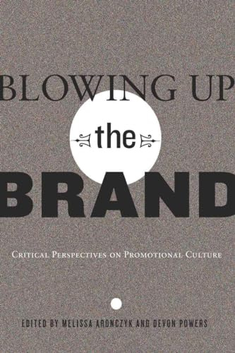 Blowing Up the Brand: Critical Perspectives on Promotional Culture: 21 (Popular Culture and Everyday Life)
