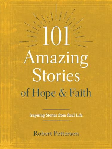 101 Amazing Stories of Hope and Faith: Inspiring Stories from Real Life
