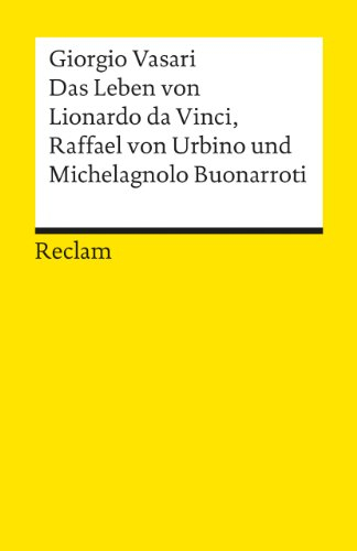 Das Leben von Leonardo da Vinci, Michelangelo Buonarroti und Raffael von Urbino: Vasari, Giorgio – Kunst und Biografie; Genies der italienischen Hochrenaissance – 9467
