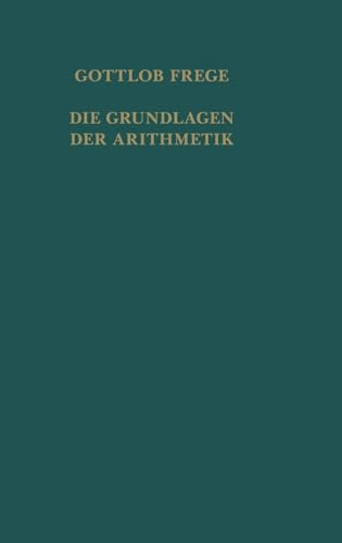 Die Grundlagen der Arithmetik: Eine logisch-mathematische Untersuchung über den Begriff der Zahl. Centenarausgabe (Gottlob Frege, Nachgelassene Schriften und wissenschaftlicher Briefwechsel)