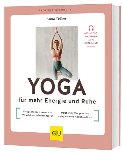 Yoga für mehr Energie und Ruhe: Verspannungen lösen, die Wirbelsäule aufatmen lassen / Belebende Morgen- und entspannende Abendroutinen (GU Ratgeber Gesundheit)