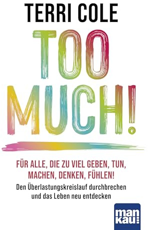 Too Much!: Für alle, die zu viel geben, tun, machen, denken, fühlen: Den Überlastungskreislauf durchbrechen und das Leben neu entdecken