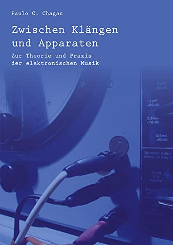 Zwischen Klängen und Apparaten: Zur Theorie und Praxis der elektronischen Musik