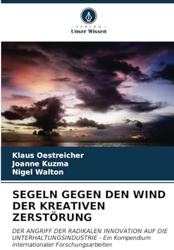 SEGELN GEGEN DEN WIND DER KREATIVEN ZERSTÖRUNG: DER ANGRIFF DER RADIKALEN INNOVATION AUF DIE UNTERHALTUNGSINDUSTRIE - Ein Kompendium internationaler Forschungsarbeiten