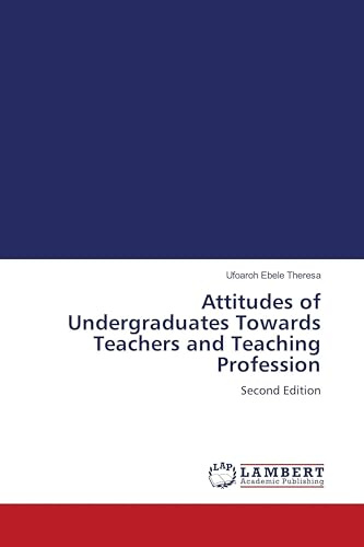 Attitudes of Undergraduates Towards Teachers and Teaching Profession: Second Edition