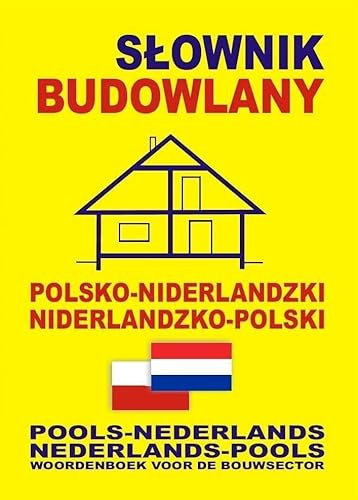 Slownik budowlany polsko-niderlandzki niderlandzko-polski: Pools-Nederlands • Nederlands-Pools Woordenboek voor de Bouwsector