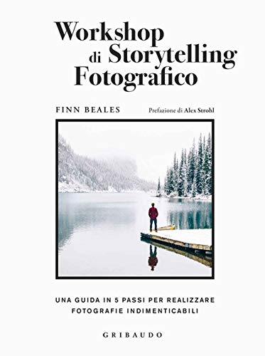 Workshop di storytelling fotografico. Una guida in cinque passi per realizzare fotografie indimenticabili (Passioni)