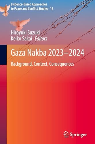 Gaza Nakba 2023–2024: Background, Context, Consequences (Evidence-Based Approaches to Peace and Conflict Studies, 16)