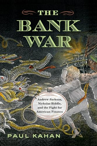 The Bank War: Andrew Jackson, Nicholas Biddle, and the Fight for American Finance