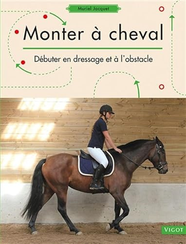 Monter à cheval: Débuter en dressage et à l'obstacle