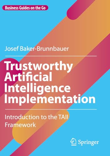 Trustworthy Artificial Intelligence Implementation: Introduction to the TAII Framework (Business Guides on the Go)