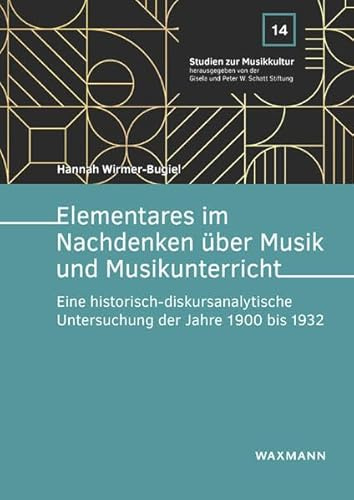 Elementares im Nachdenken über Musik und Musikunterricht: Eine historisch-diskursanalytische Untersuchung der Jahre 1900 bis 1932 (Studien zur Musikkultur)