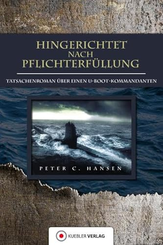 Hingerichtet nach Pflichterfüllung: Tatsachenroman über einen U-Bootkommandanten