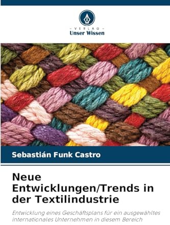 Neue Entwicklungen/Trends in der Textilindustrie: Entwicklung eines Geschäftsplans für ein ausgewähltes internationales Unternehmen in diesem Bereich