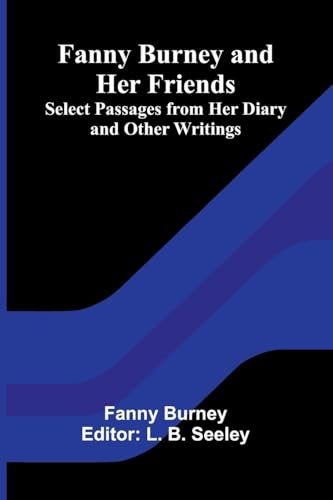 Fanny Burney and Her Friends: Select Passages from Her Diary and Other Writings