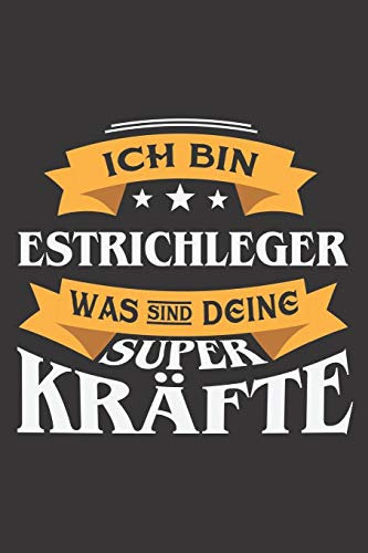 Ich Bin Estrichleger Was Sind Deine Superkräfte?: DIN A5 6x9 I 120 Seiten I Blanko I Notizbuch I Notizheft I Notizblock I Geschenk I Geschenkidee