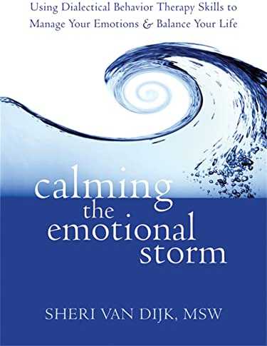 Calming the Emotional Storm: Using Dialectical Behaviour Skills to Manage Your Emotions and Balance Your Life