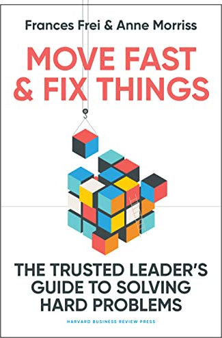 Move Fast and Fix Things: The Trusted Leader's Guide to Solving Hard Problems