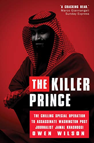 The Killer Prince: MBS and the Chilling Operation to Assassinate Washington Post Journalist Jamal Khashoggi by Saudi Forces