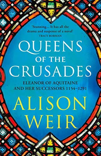 Queens of the Crusades: Eleanor of Aquitaine and her Successors: 2 (England's Medieval Queens, 2)
