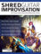 Shred Guitar Improvisation: The Creative Guide to Rock & Shred Metal Guitar Improvisation (Learn How to Play Heavy Metal Guitar)