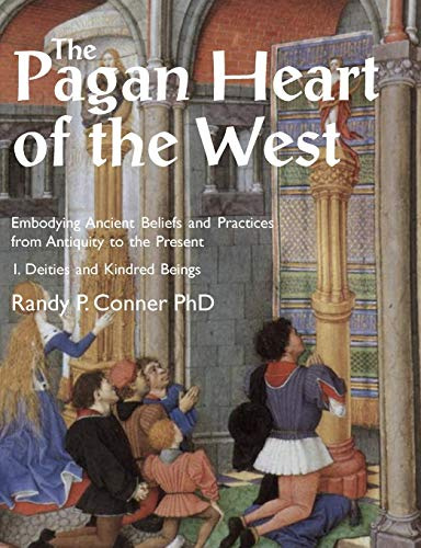 The Pagan Heart of the West: Embodying Ancient Beliefs and Practices from Antiquity to the Present. Vol I. Deities and Kindred Beings
