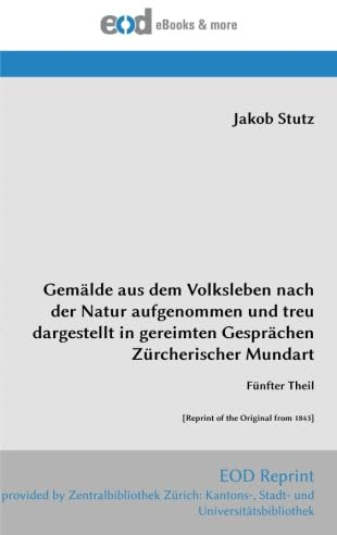 Gemälde aus dem Volksleben nach der Natur aufgenommen und treu dargestellt in gereimten Gesprächen Zürcherischer Mundart: Fünfter Theil [Reprint of the Original from 1843]