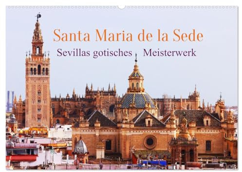 Santa María de la Sede (Wandkalender 2026 DIN A2 quer), CALVENDO Monatskalender: Diese Kirche ist ein Wahrzeichen Sevillas und ganz Andalusiens (CALVENDO Orte)