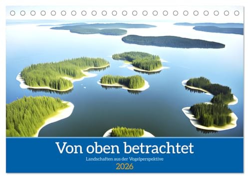 Von oben betrachtet Landschaften aus der Vogelperspektive (Tischkalender 2026 DIN A5 quer), CALVENDO Monatskalender: Faszinierende Landschaften aus der Vogelperspektive (CALVENDO Natur)
