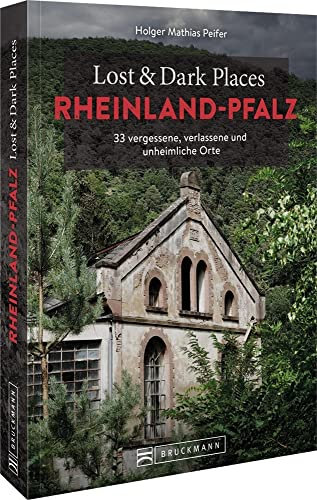 Bruckmann Dark Tourism Guide – Lost & Dark Places Rheinland-Pfalz: 33 vergessene, verlassene und unheimliche Orte