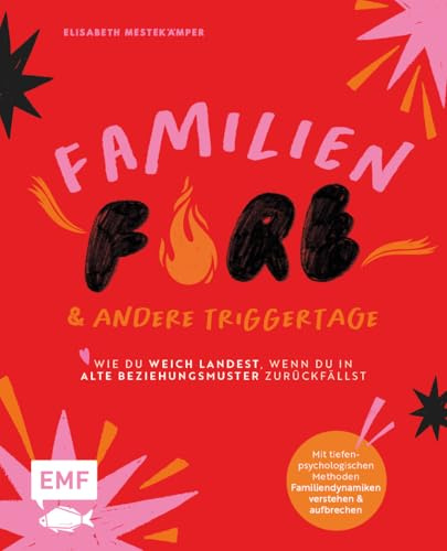 FamilienFIRE und andere Triggertage – Wie du weich landest, wenn du in alte Beziehungsmuster zurückfällst.: Mit tiefenpsychologischen Methoden Familiendynamiken verstehen und aufbrechen