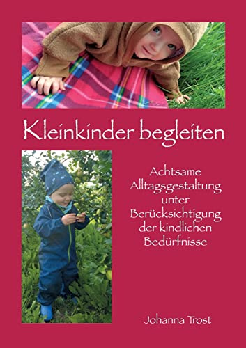 Kleinkinder begleiten: Achtsame Alltagsgestaltung unter Berücksichtigung der kindlichen Bedürfnisse