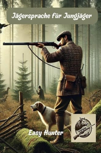 Jägersprache für Jungjäger: Lexikon A-Z