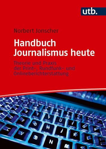 Handbuch Journalismus heute: Theorie und Praxis der Print-, Rundfunk- und Onlineberichterstattung