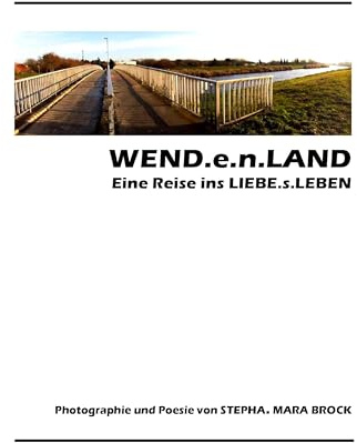 WEND.e.n.LAND - eine Reise ins LIEBE.s.LEBEN: POESIE & PHOTOGRAPHIE von stepha. mara brock