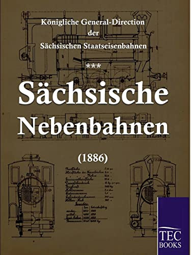 Sächsische Nebenbahnen (1886): Hrsg.: Königliche General-Direction der Sächsischen Staatseisenbahnen