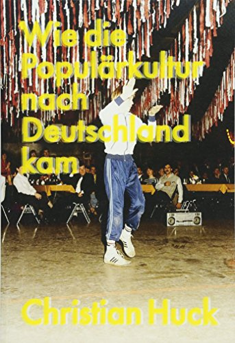 Wie die Populärkultur nach Deutschland kam: Transatlantische Geschichten aus dem 20. Jahrhundert