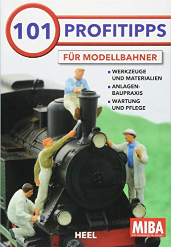 101 Profitipps für Modelleisenbahner: Werkzeuge und Materialien, Anlagenbaupraxis, Wartung und Pflege