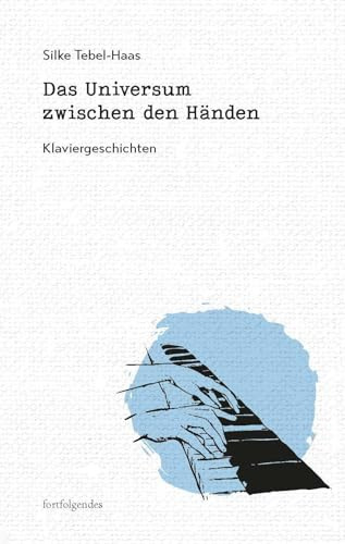 Das Universum zwischen den Händen: Klaviergeschichten