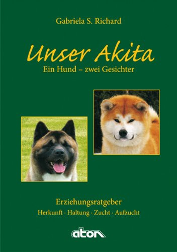 Unser Akita, Ein Hund - zwei Gesichter: Herkunft - Haltung - Zucht - Aufzucht