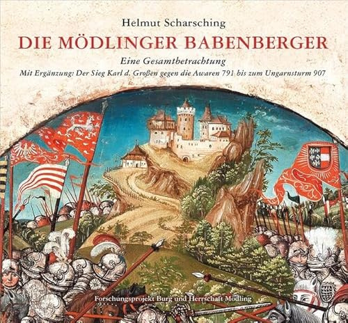 Die Mödlinger Babenberger: Eine Gesamtbetrachtung · Mit Ergänzung: Der Sieg Karl d. Großen gegen die Awaren 791 bis zum Ungarnsturm 907 · [Forschungsprojekt Burg und Herrschaft Mödling]