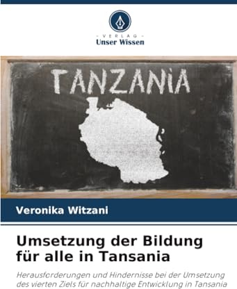 Umsetzung der Bildung für alle in Tansania: Herausforderungen und Hindernisse bei der Umsetzung des vierten Ziels für nachhaltige Entwicklung in Tansania
