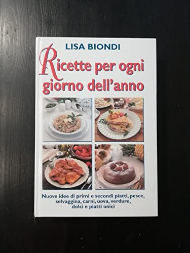 Ricette per ogni giorno dell'anno. Nuove idee di primi e secondi piatti, pesce, selvaggina, carni, uova, verdure, dolci e piatti unici