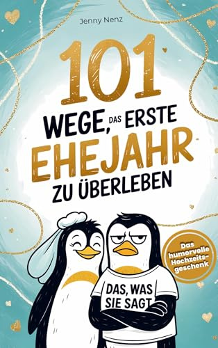 101 Wege, das erste Ehejahr zu überleben: Das humorvolle Hochzeitsgeschenk für Ehepaare - mit Herz und Humor
