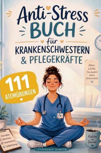 Anti-Stress-Buch für Krankenschwestern & Pflegekräfte: Das liebevoll & lustige Geschenkebuch für Krankenschwestern & Pflegekräfte - 111 Atempausen - zwischen Dienstplan, Herz und Kaffeetasse