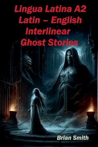 Lingua Latina A2 Latin - English Interlinear Ghost Stories: 3 (Latin Interlinear Easy Readers)