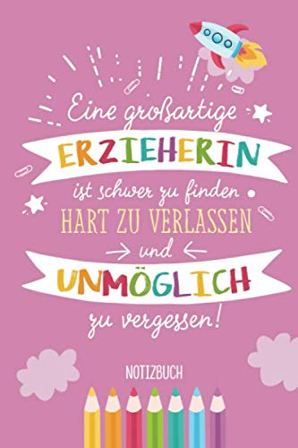 Eine großartige Erzieherin ist schwer zu finden, hart zu verlassen und unmöglich zu vergessen: A5 Notizbuch als Abschiedsgeschenk für Erzieherin | ... Geburtstagsgeschenke oder Weihnachten